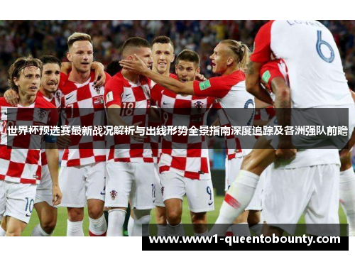 世界杯预选赛最新战况解析与出线形势全景指南深度追踪及各洲强队前瞻