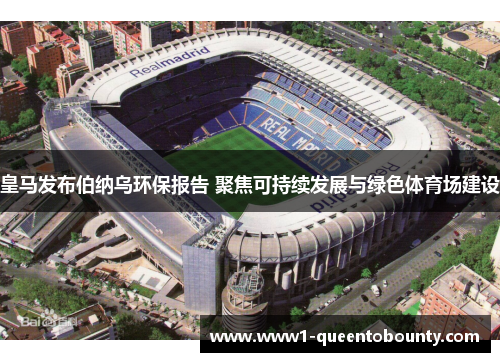 皇马发布伯纳乌环保报告 聚焦可持续发展与绿色体育场建设