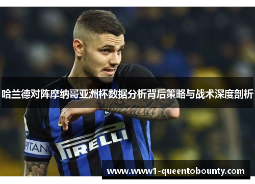 哈兰德对阵摩纳哥亚洲杯数据分析背后策略与战术深度剖析