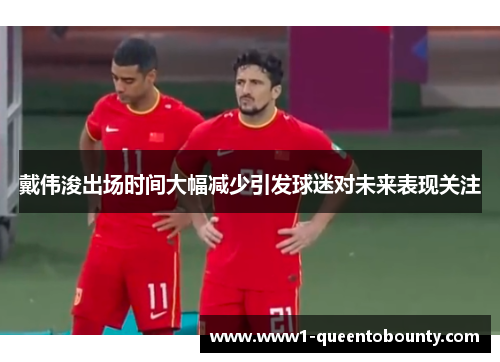 戴伟浚出场时间大幅减少引发球迷对未来表现关注