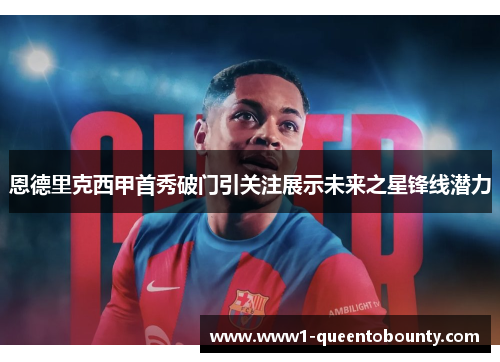 恩德里克西甲首秀破门引关注展示未来之星锋线潜力