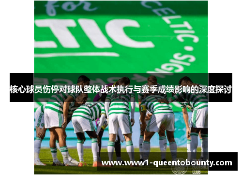 核心球员伤停对球队整体战术执行与赛季成绩影响的深度探讨
